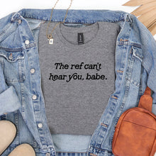 Load image into Gallery viewer, "The Ref Can't Hear You, Babe" Adult T-Shirt
